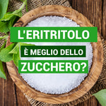 L'Eritritolo è meglio dello zucchero?