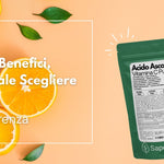Vitamina C: Benefici, Origini e Quale Scegliere